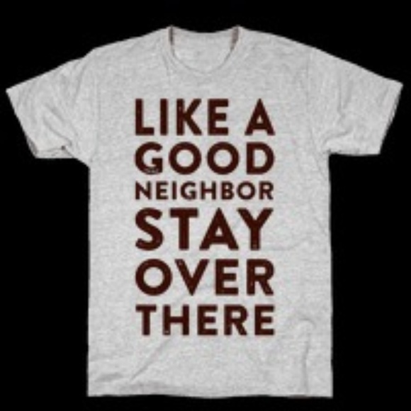 bella canvas Other - Like a good neighbor stay over there